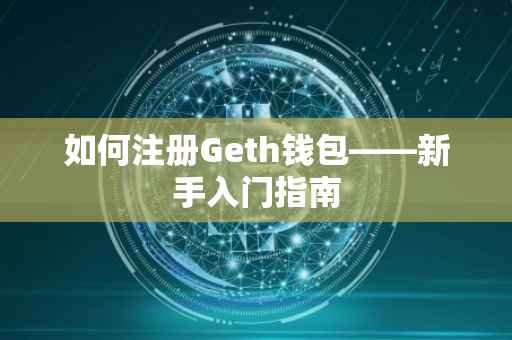如何注册Geth钱包——新手入门指南
