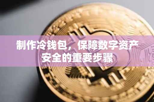 制作冷钱包，保障数字资产安全的重要步骤