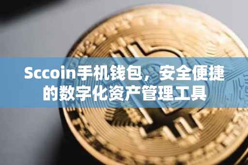 Sccoin手机钱包，安全便捷的数字化资产管理工具