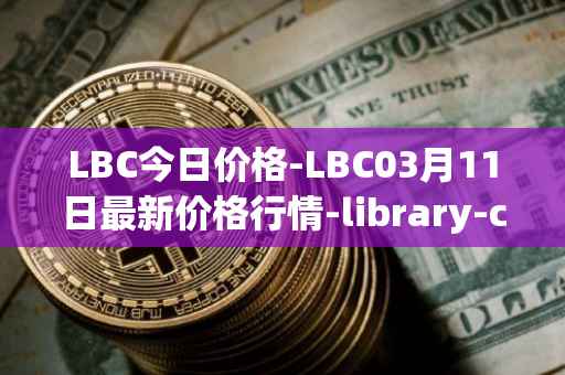 LBC今日价格-LBC03月11日最新价格行情-library-credit最新走势消息