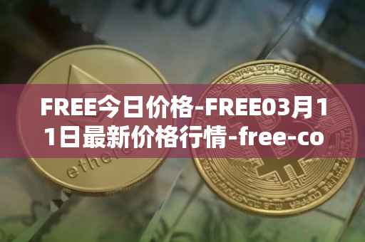 FREE今日价格-FREE03月11日最新价格行情-free-coin最新走势消息