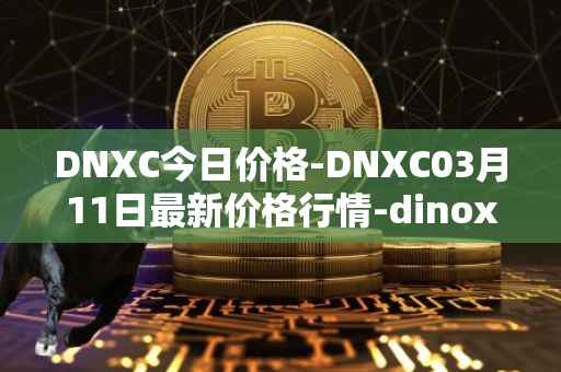 DNXC今日价格-DNXC03月11日最新价格行情-dinox最新走势消息