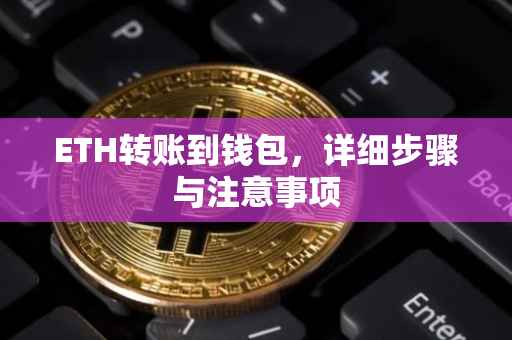 ETH转账到钱包，详细步骤与注意事项