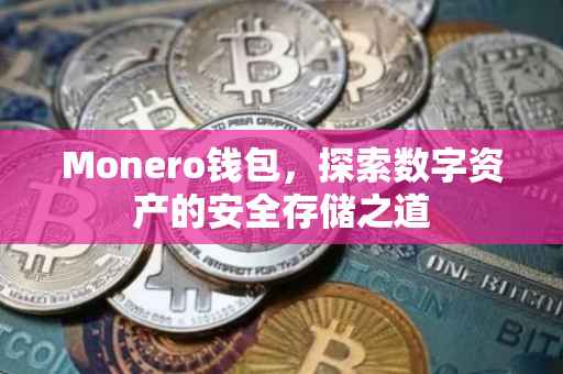 Monero钱包，探索数字资产的安全存储之道