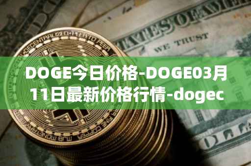 DOGE今日价格-DOGE03月11日最新价格行情-dogecoin最新走势消息