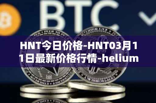 HNT今日价格-HNT03月11日最新价格行情-heliumhnt最新走势消息