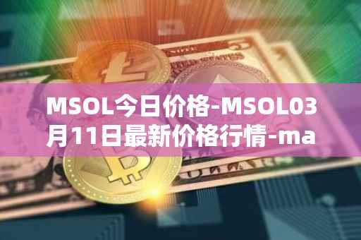 MSOL今日价格-MSOL03月11日最新价格行情-marinade-staked-sol最新走势消息