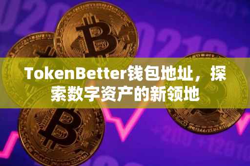 TokenBetter钱包地址，探索数字资产的新领地