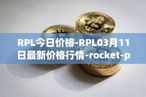 RPL今日价格-RPL03月11日最新价格行情-rocket-pool最新走势消息
