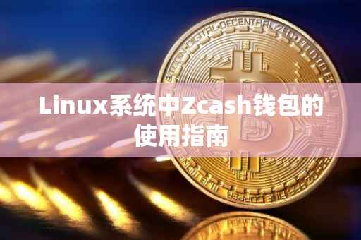 Linux系统中Zcash钱包的使用指南
