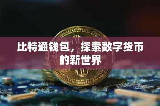 比特通钱包，探索数字货币的新世界