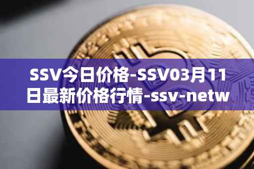 SSV今日价格-SSV03月11日最新价格行情-ssv-network最新走势消息