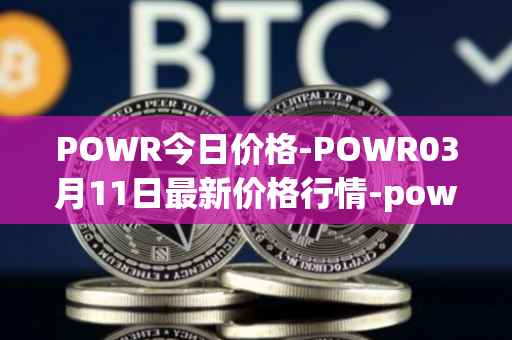 POWR今日价格-POWR03月11日最新价格行情-power-ledger最新走势消息