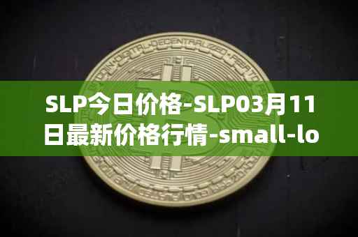 SLP今日价格-SLP03月11日最新价格行情-small-love-potion最新走势消息