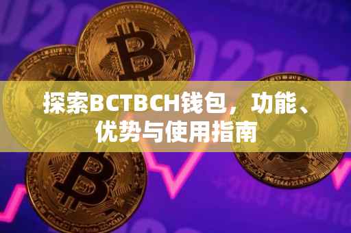 探索BCTBCH钱包，功能、优势与使用指南