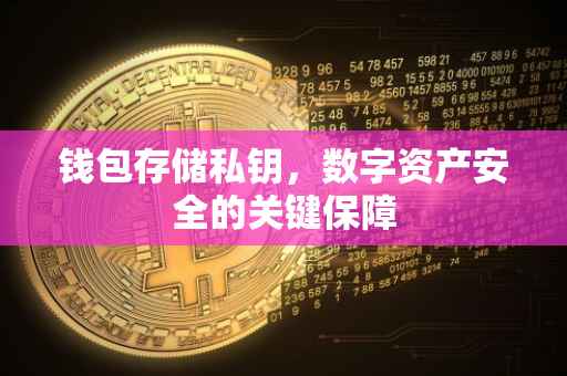钱包存储私钥，数字资产安全的关键保障