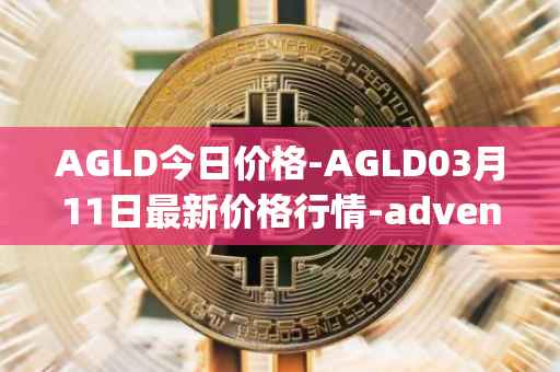 AGLD今日价格-AGLD03月11日最新价格行情-adventure-gold最新走势消息