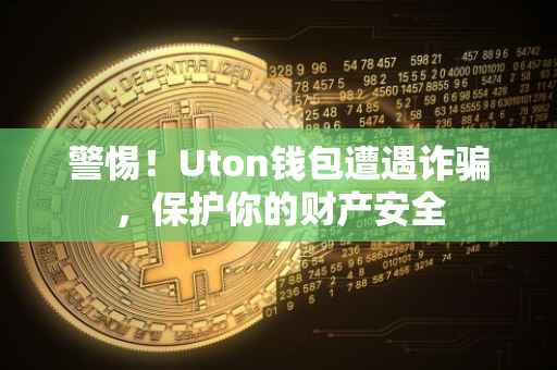 警惕！Uton钱包遭遇诈骗，保护你的财产安全