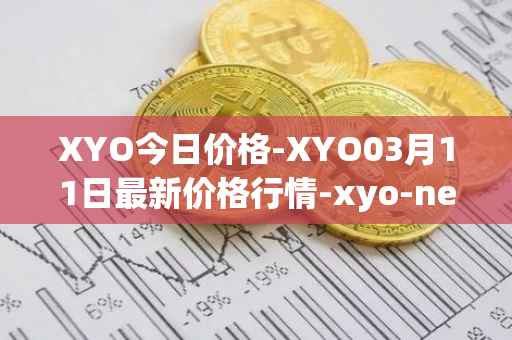 XYO今日价格-XYO03月11日最新价格行情-xyo-network最新走势消息