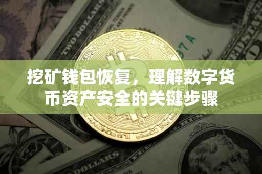 挖矿钱包恢复，理解数字货币资产安全的关键步骤
