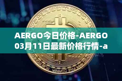 AERGO今日价格-AERGO03月11日最新价格行情-aergo最新走势消息