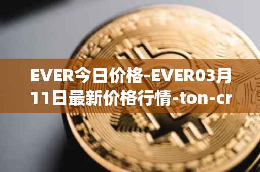 EVER今日价格-EVER03月11日最新价格行情-ton-crystal最新走势消息
