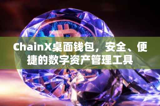ChainX桌面钱包，安全、便捷的数字资产管理工具