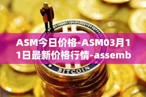 ASM今日价格-ASM03月11日最新价格行情-assemble-protocol最新走势消息