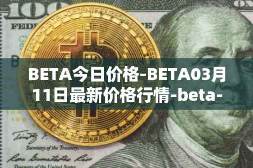 BETA今日价格-BETA03月11日最新价格行情-beta-finance最新走势消息