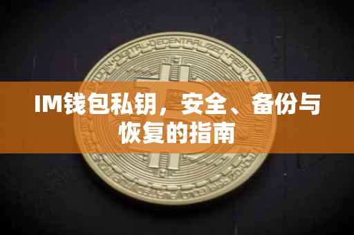 IM钱包私钥，安全、备份与恢复的指南