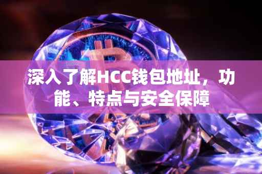 深入了解HCC钱包地址，功能、特点与安全保障