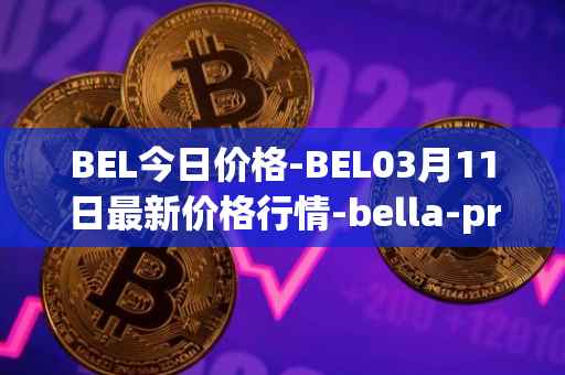 BEL今日价格-BEL03月11日最新价格行情-bella-protocol最新走势消息