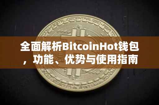 全面解析BitcoinHot钱包，功能、优势与使用指南