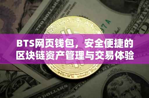 BTS网页钱包，安全便捷的区块链资产管理与交易体验