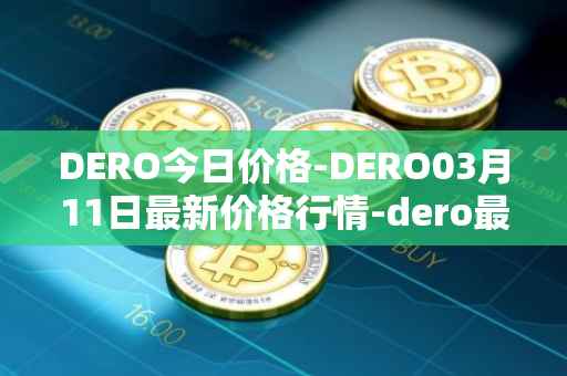 DERO今日价格-DERO03月11日最新价格行情-dero最新走势消息