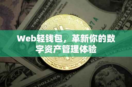 Web轻钱包，革新你的数字资产管理体验