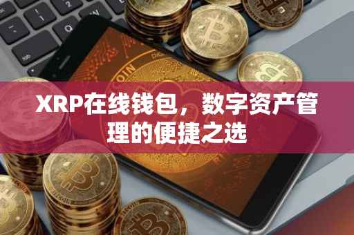 XRP在线钱包，数字资产管理的便捷之选