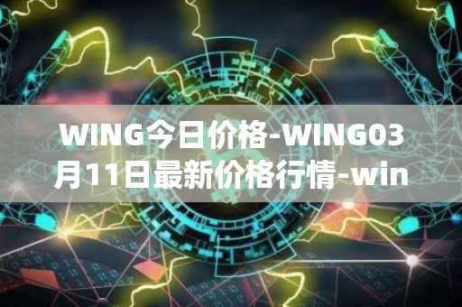 WING今日价格-WING03月11日最新价格行情-wing-finance最新走势消息