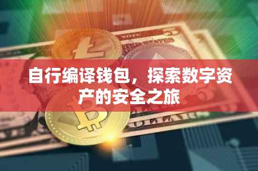 自行编译钱包，探索数字资产的安全之旅