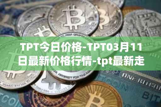 TPT今日价格-TPT03月11日最新价格行情-tpt最新走势消息