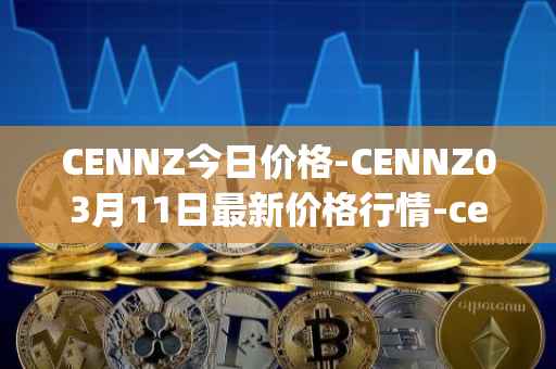 CENNZ今日价格-CENNZ03月11日最新价格行情-centrality最新走势消息