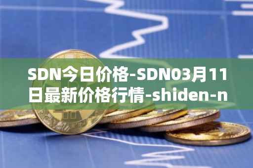 SDN今日价格-SDN03月11日最新价格行情-shiden-network最新走势消息