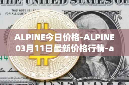 ALPINE今日价格-ALPINE03月11日最新价格行情-alpine-f1-team-fan-token最新走势消息