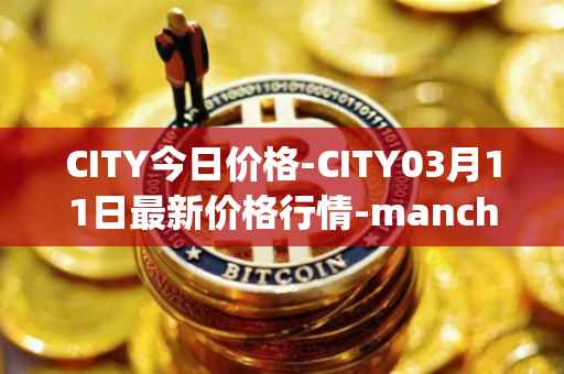 CITY今日价格-CITY03月11日最新价格行情-manchester-city-fan-token最新走势消息