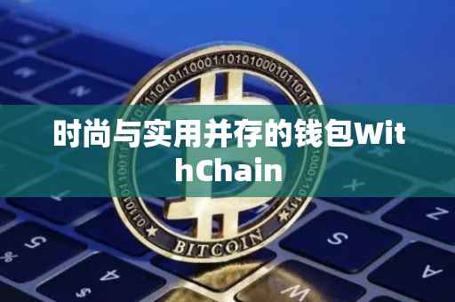 时尚与实用并存的钱包WithChain