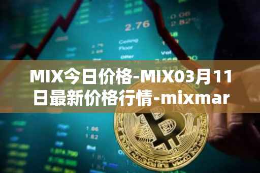 MIX今日价格-MIX03月11日最新价格行情-mixmarvel最新走势消息