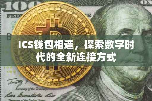 ICS钱包相连，探索数字时代的全新连接方式
