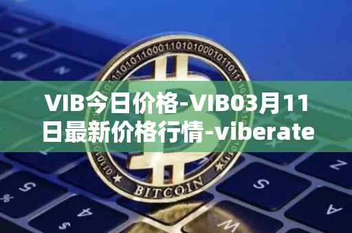 VIB今日价格-VIB03月11日最新价格行情-viberate最新走势消息