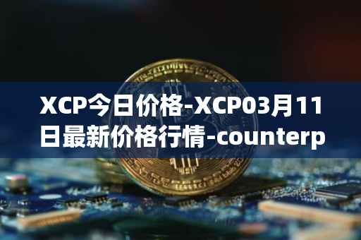 XCP今日价格-XCP03月11日最新价格行情-counterparty最新走势消息