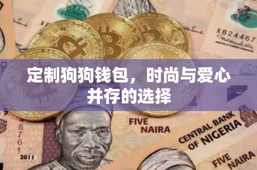 定制狗狗钱包，时尚与爱心并存的选择